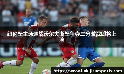 纽伦堡主场迎战沃尔夫斯堡争夺三分激战即将上演